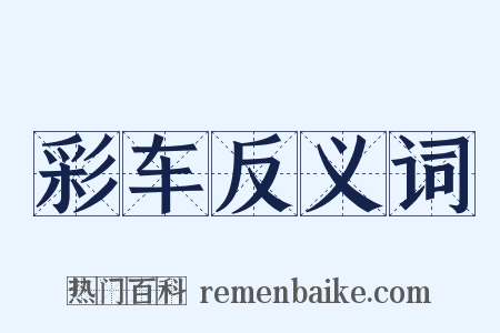 彩车反义词是什么意思的图片